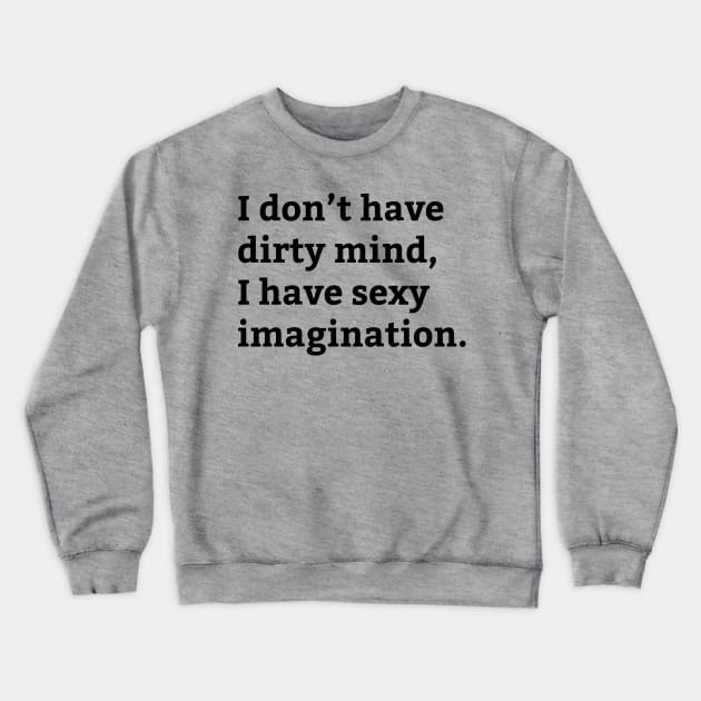 Dirty Mind Sexy Imagination - Funny Saying Crewneck Sweatshirt by WIZECROW